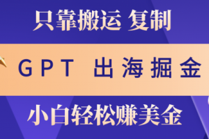 出海掘金搬运，赚老外美金，月入3w+，仅需GPT粘贴复制