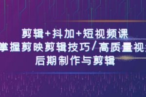 剪辑+抖加+短视频课： 掌握剪映剪辑技巧/高质量视频/后制作与剪辑