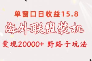 海外联盟装机 单窗口日收益15.8 变现20000+ 野路子
