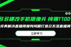 多多硬改手机摄像头，单场带货纯佣1700+完美解决直播间被判问题