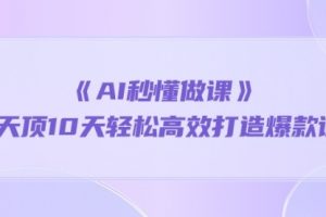 《AI秒 懂做课》1天顶10天轻松高效打造爆款课（13节课）