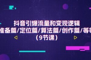 抖音引爆流量和变现逻辑，准备篇/定位篇/算法篇/创作篇/等