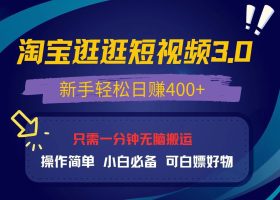 淘宝逛逛视频 3.0 新玩法：新手日赚 400 + 白嫖好物指南