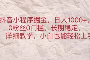 抖音小程序掘金，日人1000+，0粉丝0门槛，长稳定