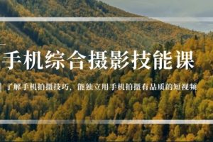 手机综合摄影技能课：学习手机拍摄技巧，用手机拍摄有品质短视频
