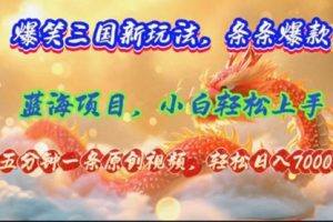 爆笑三国新玩法每条都爆，视频收益 7000+
