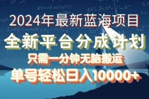 2024年最新蓝海项目，全新分成平台，可单号可矩阵，单号轻松月入10000+