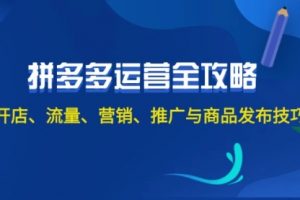 2024拼多多运营全攻略：开店、流量、营销、推广与商品发布技巧