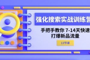 强化搜索实战训练营，手把手教你 7-14天快速-打爆新品流量