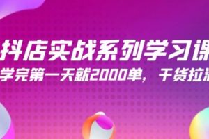 抖店实战系列学习课，学完一天就2000单，干货拉满（245节课）
