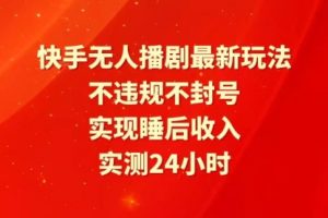 快手最新无人播剧玩法，24小时不违规不封号，实现睡后收入