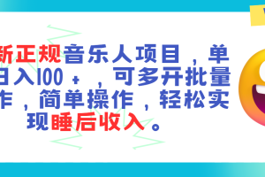 正规音乐人项目，单号日入100＋，可多开批量操作