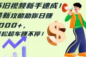 怀旧视频新手速成！最新攻略助你日赚1000+