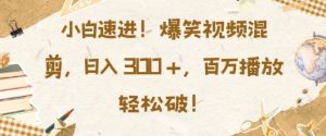 小白速进，爆笑视频混剪，日入 3 张，百万播放轻松破