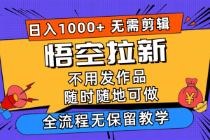 悟空拉新日入1000+无需剪辑当天上手，一部手机随时随地可做