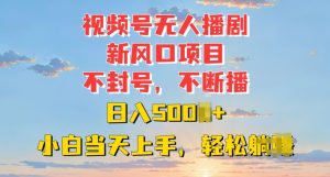 视频号无人播剧风口项目：小白当天上手日入多张