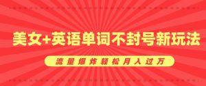 零成本美女英语单词新玩法，流量爆棚月入过万秘籍大公开