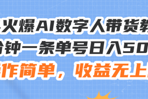 24火爆AI数字人带货教程，3分钟一条单号日入500+