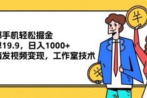 一部手机轻松掘金，一单19.9，日入1000+,无脑发视频变现