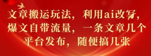 文章搬运游戏玩法，运用ai改变，热文自带光环，一条文章内容好多个网站发布，随意搞多张