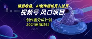 微信视频号全新AI短视频：新手小号日入1000+