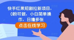 快手红果短剧拉新：零粉起步，小白日撸多张