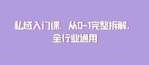 私域入门 0 – 1 拆解课：全行业通用入门指南