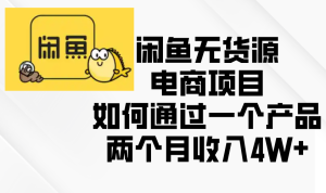 闲鱼无货源电商奇迹：单个产品两个月斩获 4W + 收入秘籍大公开