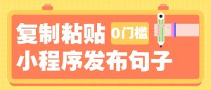 0门槛赚钱新项目：复制粘贴小程序句子，3米起提，单条收益高达200+！