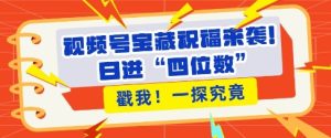 视频号宝藏祝福来袭：粉丝无忧扩张，带货效能翻倍，日进 “四位数” 触手可及