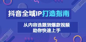 抖音全域IP打造指南：从内容选题到爆款视频，助你快速上手