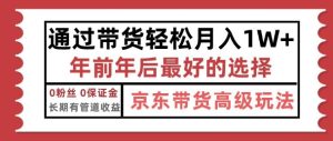 京东带货最新玩法：年底翻身项目，上传视频，单月稳定变现1万+！