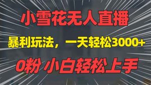 抖音雪花无人直播：一天躺赚3000+，0粉手机可搭建，不违规不限流，小白也能上手！