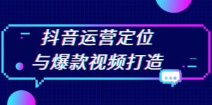 抖音运营爆款打造宝典：精准定位运营，爆款选题挖掘，播放量飞升密码