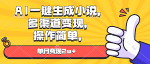 AI一键生成小说：多渠道变现，操作简单，月入2万+