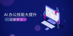 AI 办公技能进阶特训：绘画视频生成全掌握，工作高效轻松，升职加薪必备