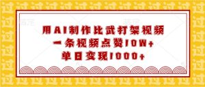 用AI制作比武打架视频，一条视频点赞10W+，单日变现1000+