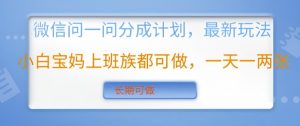 手机微信问一问分为方案，全新游戏玩法新手宝妈妈工薪族都可以做，一天一两张，长期性能做