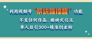 微信视频号引流秘籍：精准创业粉，无需发布作品，日引流300+创业粉
