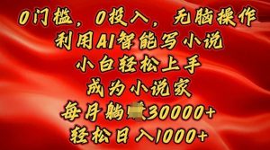 0门槛AI智能写小说：小白轻松成为小说家，日入多张