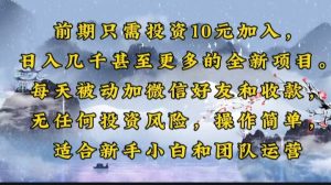 早期仅需项目投资10元添加，日入好几千甚至更多的全新升级新项目。每日处于被动加微信好友好…
