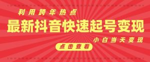 抖音跨年热点利用：新号第一条作品直接破万，小白当天见效果转化变现