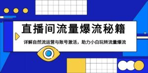 直播间流量爆流秘籍：自然流运营与账号激活，小白也能玩转
