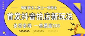 抖音拍店新玩法：多劳多得，一单最高100