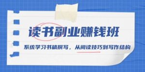 读书副业赚钱班：系统学习书稿撰写，从阅读技巧到写作结构