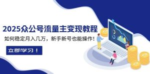 2025公众号流量变现教程：新手新号也能月入数万