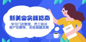 新美业实战演练手册，学习培训店铺管理、员工技能培训、客户开拓等，完成稳步发展