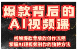爆品其背后的AI视频课程，运用国产免费AI方法进行创意视频制作