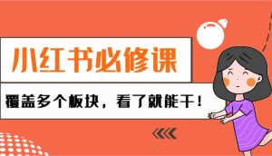 小红书的必修课程：电子商务/没有人/拓客/种树/mcn/直播间等各个版块，一看就会干！