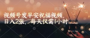 微信视频号发早安生日快乐视频，日入2张，每日只需1钟头